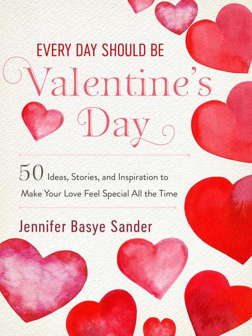 Title details for Every Day Should be Valentine's Day: 50 Inspiring Ideas and Heartwarming Stories to Make Your Love Feel Special All the Time by Jennifer Basye Sander - Wait list